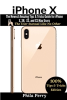 iPhone X: The Newest Amazing Tips & Tricks Guide for iPhone X, XR, XS, and XS Max Users (The User Manual like No Other (Tips & Tricks Edition)) 1794811672 Book Cover