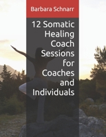12 Somatic Healing Coach Sessions for Coaches and Individuals (Coaching Resources) B0DW8MYYNM Book Cover