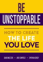 Be Unstoppable: How to Create the Life You Love 0990769631 Book Cover