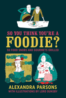 So You Think You're a Foodie: 50 food snobs and gourmets grilled 1911026453 Book Cover