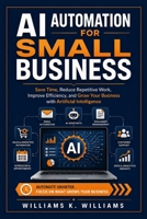 AI AUTOMATION FOR SMALL BUSINESS: Save Time, Reduce Repetitive Work, Improve Efficiency, and Grow Your Business with Artificial Intelligence (The Digital Mastery Collection) B0HHDP23B2 Book Cover