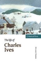 The Life of Charles Ives 0521599318 Book Cover