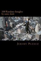 100 Random thoughts: by some dude 1976154774 Book Cover