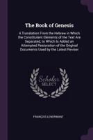 The Book of Genesis: A Translation from the Hebrew in Which the Constitutent Elements of the Text Are Separated, to Which Is Added an Attempted ... Original Documents Used by the Latest Reviser 1377641937 Book Cover