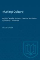 Making Culture: English-Canadian Institutions and the Arts Before the Massey Commission 0802067840 Book Cover
