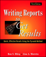Writing Reports to Get Results: Quick, Effective Results Using the Pyramid Method, 3rd Edition 0471143421 Book Cover