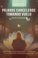 Pájaros Carceleros Tomando Vuelo: Todo Lo Que Querías Saber Sobre la Iluminación en la Cárcel Pero Te Daba Miedo Preguntar (Spanish Edition) 1961064448 Book Cover