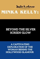 MINKA KELLY: BEYOND THE SILVER SCREEN GLOW: A CAPTIVATING EXPLORATION OF THE WOMAN BEHIND THE HOLLYWOOD GLAMOUR B0CP9W23G8 Book Cover