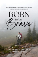 Born to be Brave: My 56 hour battle for my life in the Olympic National Forest B0CKWSM85G Book Cover