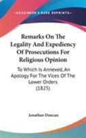 Remarks on the Legality and Expediency of Prosecutions for Religious Opinion: To Which Is Annexed an Apology for the Vices of the Lower Orders 1437092721 Book Cover