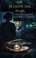 The Pulse of the Pearl (A Novel of Heritage, Healing, and the Shadow of the Machine) B0GMYSZC68 Book Cover