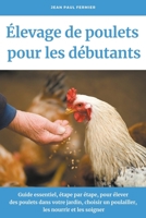 Élevage de poulets pour les débutants: Guide essentiel, étape par étape, pour élever des poulets dans votre jardin, choisir un poulailler, les nourrir et les soigner B0B7M16VBN Book Cover