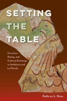 Setting the Table: Ceramics, Dining, and Cultural Exchange in Andalucía and La Florida 1683400046 Book Cover