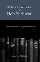 The Meaning and Symbols of Holy Eucharist: An Instructed Eucharist 1499341008 Book Cover