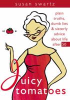 Juicy Tomatoes: Plain Truths, Dumb Lies, and Sisterly Advice About Life After 50 (Women Talk About) 1572242175 Book Cover