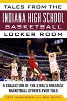 Tales from the Indiana High School Basketball Locker Room: A Collection of the State's Greatest Basketball Stories Ever Told 1613213530 Book Cover