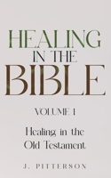 Healing in the Bible: Volume 1: Healing in the Old Testament - The Healer's Touch: How God's Promise of Spiritual and Emotional Healing Transforms Your Life Today. 1069898414 Book Cover