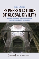 Representations of Global Civility: English Travellers in the Ottoman Empire and the South Pacific, 1636-1863 3837655830 Book Cover