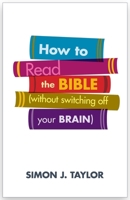 How to Read the Bible (Without Switching Off Your Brain) 0281073805 Book Cover