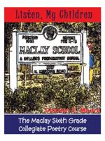Listen, My Children: The Maclay Sixth Grade Collegiate Poetry Course 1466975245 Book Cover