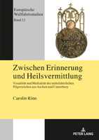 Zwischen Erinnerung Und Heilsvermittlung: Visualit�t Und Medialit�t Der Mittelalterlichen Pilgerzeichen Aus Aachen Und Canterbury 363182937X Book Cover