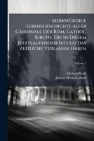 Merkwürdige Lebensgeschichte Aller Cardinäle Der Röm. Cathol. Kirche, Die In Diesem Jetztlaufenden Seculo Das Zeitliche Verlassen Haben: Welcher Das Leben Von 87. Cardinälen Enthält, Volume 3... 1271509075 Book Cover