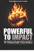 POWERFUL TO IMPACT: UNLOCKING YOUR GOD-GIVEN AUTHORITY TO TRANSFORM YOUR WORLD 1049238095 Book Cover