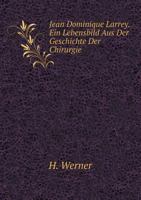 Jean Dominique Larrey: Ein Lebensbild Aus Der Geschichte Der Chirurgie 1166153088 Book Cover