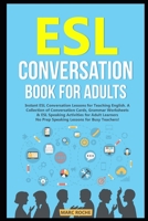 ESL Conversation Book for Adults: Instant ESL Conversation Lessons for Teaching English. A Collection of Conversation Cards, Grammar Worksheets & ESL ... (ESL Speaking & Conversation for Adults Book) 168860328X Book Cover