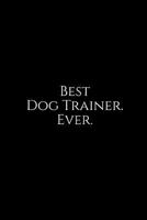 Best Dog Trainer. Ever.: A wide ruled Notebook 1729493122 Book Cover