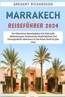 Marrakesch Reiseführer 2024: Ihr Ultimativer Reisebegleiter Für Kulturelle Entdeckungen, Kulinarische Köstlichkeiten Und Unvergessliche Abenteuer In Der Roten Stadt Im Jahr 2024 (German Edition) B0CRJFYJD9 Book Cover