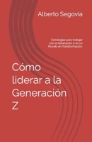 Cómo liderar a la generación Z: Liderando el Futuro: Estrategias para trabajar con la Generación Z en un Mundo en Transformación. (Spanish Edition) B0CSRSYHG6 Book Cover