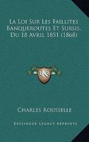La Loi Sur Les Faillites, Banqueroutes Et Sursis, Du 18 Avril 1851: Interpr�t�e Par La Jurisprudence Des Cours Et Tribunaux de Belgique... 1160134332 Book Cover