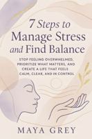 7 Steps to Manage Stress and Find Balance: Stop Feeling Overwhelmed, Prioritize What Matters, and Create a Life That Feels Calm, Clear, and in Control (Emotional Health Series) B0FPXQVLN6 Book Cover