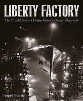 Liberty Factory: The Untold Story of Henry Kaiser's Oregon Shipyards 1526783053 Book Cover