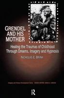 Grendel and His Mother: Healing the Traumas of Childhood Through Dreams, Imagery and Hypnosis (Imagery and Human Development Series) 0415783747 Book Cover