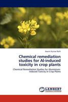 Chemical remediation studies for Al-induced toxicity in crop plants: Chemical Remediation Studies for Aluminium-induced Toxicity in Crop Plants 3847321870 Book Cover