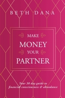 Make Money Your Partner: Your 30-Day Guide to Financial Consciousness & Abundance 1647042321 Book Cover