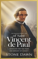 THE INSPIRATIONAL LIFE OF SAINT VINCENT DE PAUL: Advocate For The Poor And Servant Of Charity B0DSL6XNTN Book Cover
