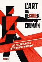 L'Art de Décoder l'Humain: Comment analyser les gens, lire le langage corporel et utiliser les secrets de la psychologie pour reprendre le contrôle. (French Edition) B0GXZXFKT4 Book Cover