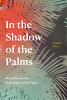 In the Shadow of the Palms: More-Than-Human Becomings in West Papua 1478018240 Book Cover