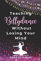 Teaching Bellydance Without Losing Your Mind B0DJ3DXWX2 Book Cover