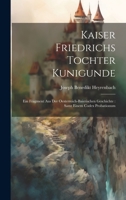 Kaiser Friedrichs Tochter Kunigunde: Ein Fragment Aus Der Oesterreich-baierischen Geschichte: Samt Einem Codex Probationum 1020597445 Book Cover