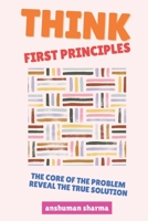 Think, First Principles: The Core of the Problem Reveal the True Solution B0H6385CLG Book Cover