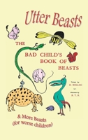 Utter Beasts: The Bad Child's Book of Beasts and More Beasts (for Worse Children) 1849025827 Book Cover
