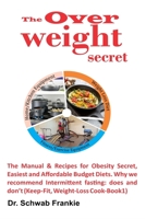 The Overweight Secret: The Manual & Recipes for Obesity Secret, Easiest and Affordable Budget Diets. Why we recommend Intermittent fasting; does and don’t B09T8DSKPK Book Cover