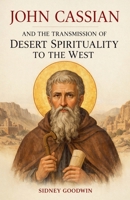 John Cassian and the Transmission of Desert Spirituality to the West B0GSSFYT5F Book Cover