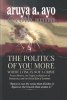 THE POLITICS OF YOU MORE — WHERE LYING IS NOT A CRIME: Power, Memory, the Fragile Architecture of Democracy, and the Global Rise of Extremes B0H28ZF23T Book Cover