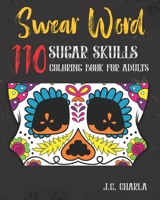 110 Swear Word : Sugar Skulls Coloring Book for Adults: Sweary Midnight Edition B087SFTCC3 Book Cover