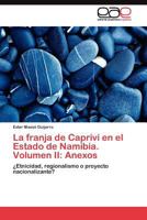 La franja de Caprivi en el Estado de Namibia. Volumen II: Anexos: ¿Etnicidad, regionalismo o proyecto nacionalizante? 3845485175 Book Cover